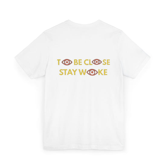 Close Your Eyes T-Shirt - Stay Woke Concept Tee, Inspirational Fashion, Casual Wear, Gift for Friends and Family - CLOSE